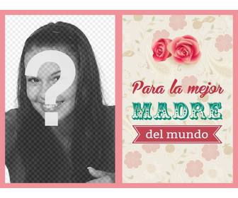 postal rosas flores poner foto felicitar madre decirle mejor madre mundo
