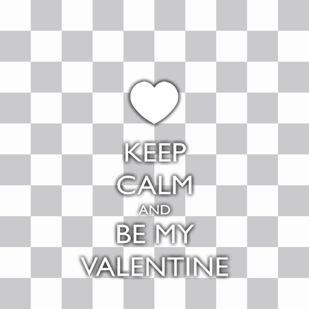 Keep Calm and be My Valentine para poner encima de tus fotos ..