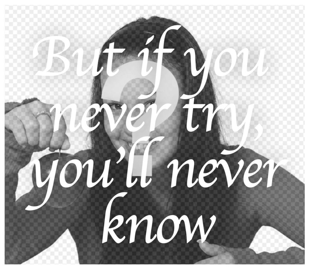 Efecto para poner en tu foto la frase IF YOU NEVER TRY, YOU WILL NEVER KNOW ..