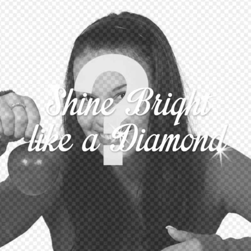 Crea un collage con la frase *Shine Bright like a Diamond* de la canción de Rihanna con destellos brillantes sobre una imagen tuya que subas..