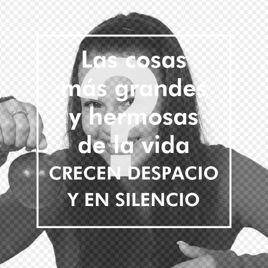 Collage para poner la frase -Las cosas más grandes y hermosas de la vida CRECEN DESPACIO Y EN SILENCIO-, para ponerlo en tus fotos de forma..